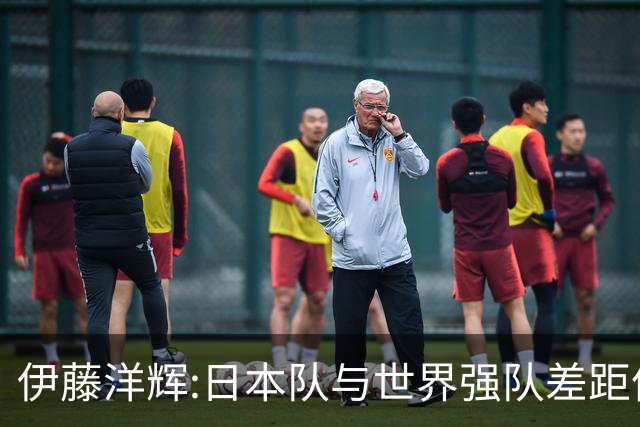 伊藤洋辉:日本队与世界强队差距依旧明显 接下来要认真复盘并休整